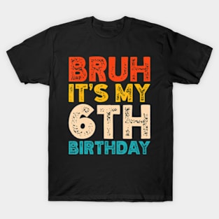 Bruh It'S My 6Th Birthday 6 Year Old Birthday T-Shirt